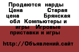 Продаются  нарды › Цена ­ 10 000 › Старая цена ­ 22 500 - Брянская обл. Компьютеры и игры » Игровые приставки и игры   